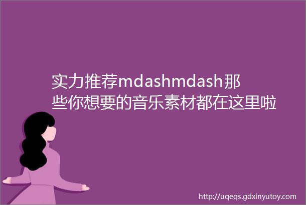 实力推荐mdashmdash那些你想要的音乐素材都在这里啦